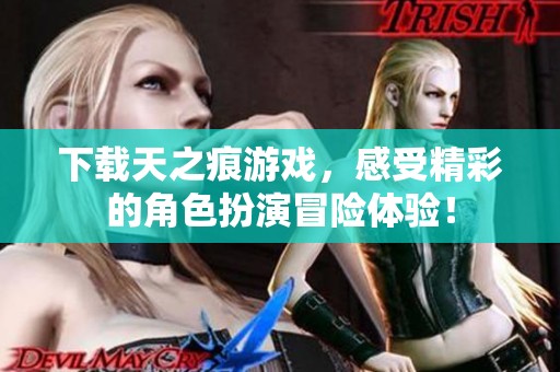 下载天之痕游戏，感受精彩的角色扮演冒险体验！