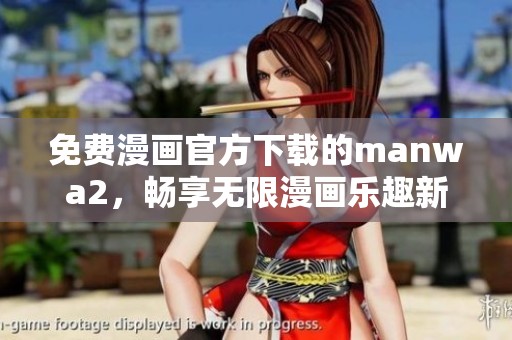 免费漫画官方下载的manwa2，畅享无限漫画乐趣新体验