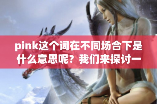 pink这个词在不同场合下是什么意思呢？我们来探讨一下。