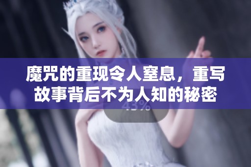 魔咒的重现令人窒息，重写故事背后不为人知的秘密