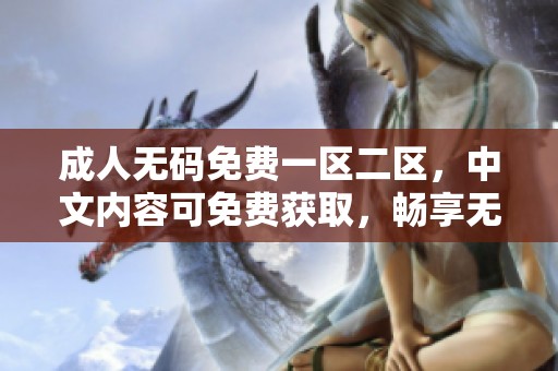 ****免费一区二区，中文内容可免费获取，畅享无限精彩和乐趣