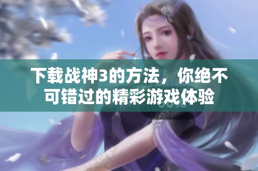 下载战神3的方法，你绝不可错过的精彩游戏体验