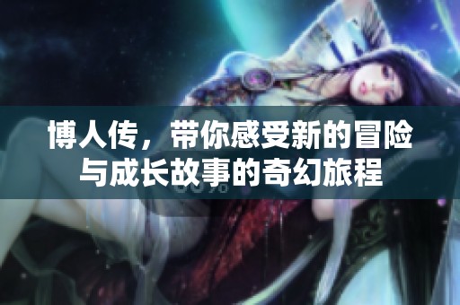 博人传，带你感受新的冒险与成长故事的奇幻旅程