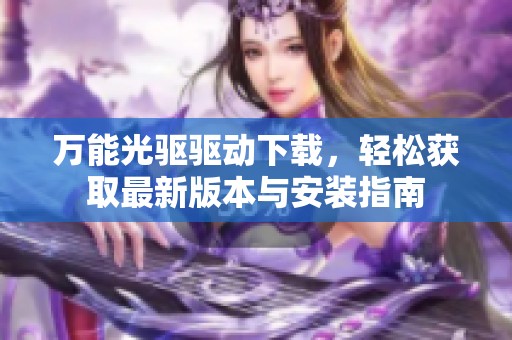 万能光驱驱动下载，轻松获取最新版本与安装指南