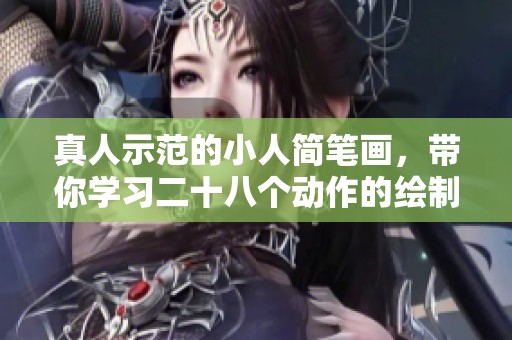 真人示范的小人简笔画，带你学习二十八个动作的绘制技巧