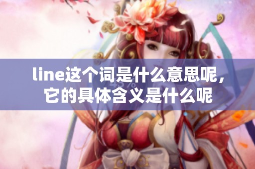 line这个词是什么意思呢，它的具体含义是什么呢