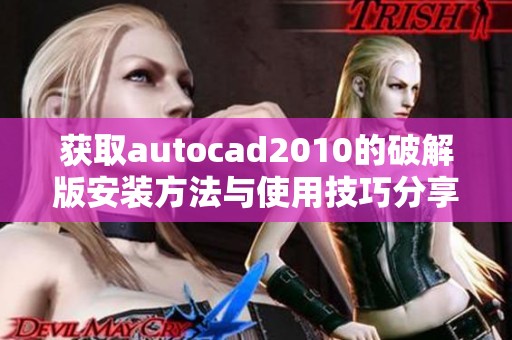 获取autocad2010的破解版安装方法与使用技巧分享