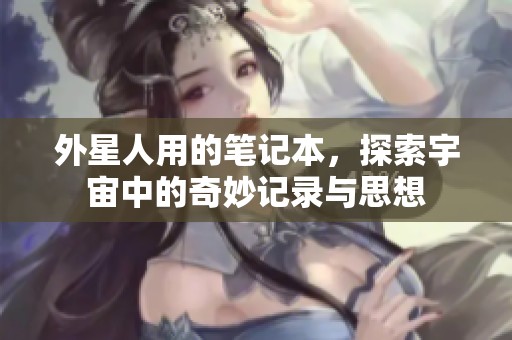 外星人用的笔记本，探索宇宙中的奇妙记录与思想