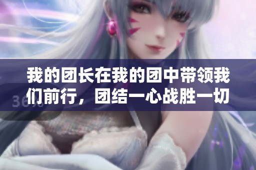 我的团长在我的团中带领我们前行，团结一心战胜一切困难