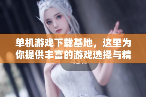 单机游戏下载基地，这里为你提供丰富的游戏选择与精彩内容！