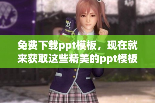 免费下载ppt模板，现在就来获取这些精美的ppt模板吧