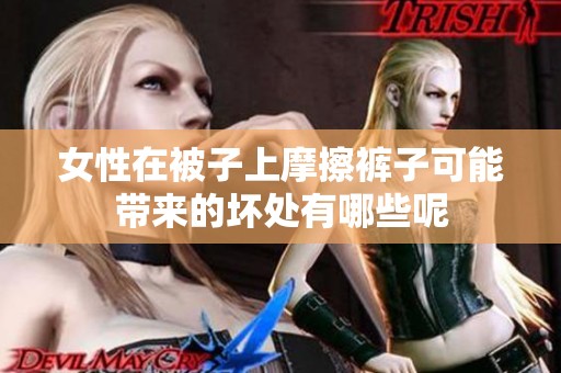 女性在被子上摩擦裤子可能带来的坏处有哪些呢