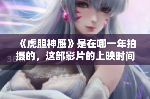 《虎胆神鹰》是在哪一年拍摄的，这部影片的上映时间是什么时候呢