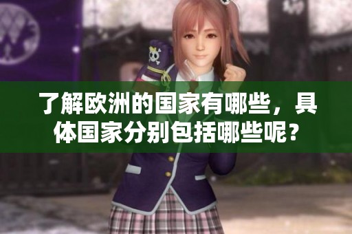 了解欧洲的国家有哪些，具体国家分别包括哪些呢？