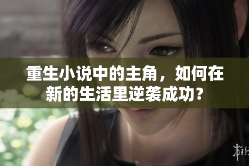 重生小说中的主角，如何在新的生活里逆袭成功？