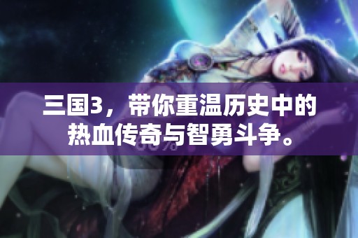 三国3，带你重温历史中的热血传奇与智勇斗争。