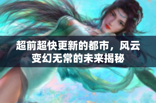 超前超快更新的都市，风云变幻无常的未来揭秘