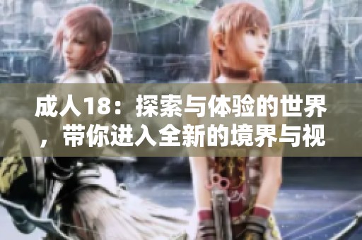 **18：探索与体验的世界，带你进入全新的境界与视野