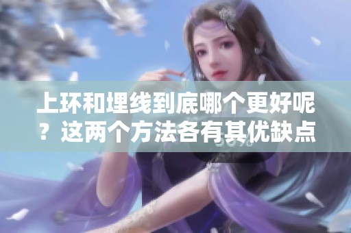 上环和埋线到底哪个更好呢？这两个方法各有其优缺点。