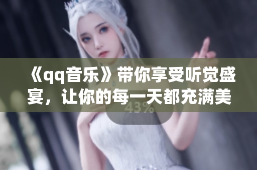 《qq音乐》带你享受听觉盛宴，让你的每一天都充满美妙旋律