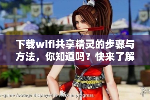 下载wifi共享精灵的步骤与方法，你知道吗？快来了解一下吧！