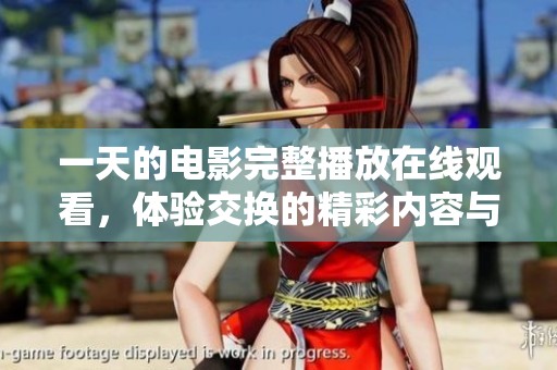 一天的电影完整播放在线观看，体验交换的精彩内容与故事发展