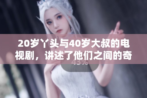 20岁丫头与40岁大叔的电视剧，讲述了他们之间的奇妙故事。