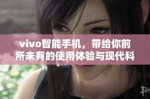 vivo智能手机，带给你前所未有的使用体验与现代科技的完美结合