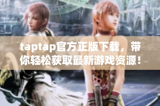 taptap官方正版下载，带你轻松获取最新游戏资源！