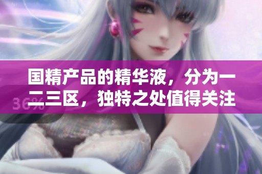 国精产品的精华液，分为一二三区，独特之处值得关注。