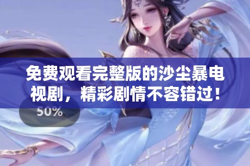 免费观看完整版的沙尘暴电视剧，精彩剧情不容错过！