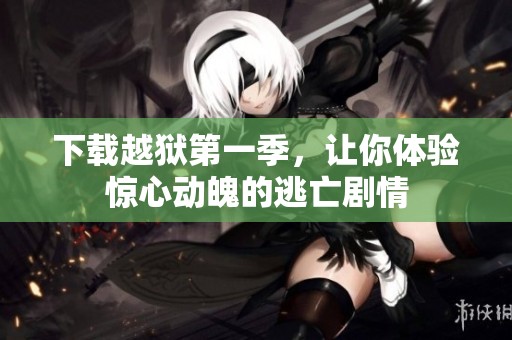 下载越狱第一季，让你体验惊心动魄的逃亡剧情