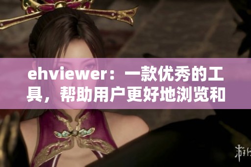 ehviewer：一款优秀的工具，帮助用户更好地浏览和观看内容。