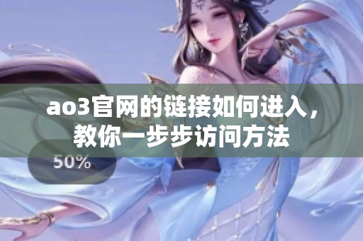 ao3官网的链接如何进入，教你一步步访问方法