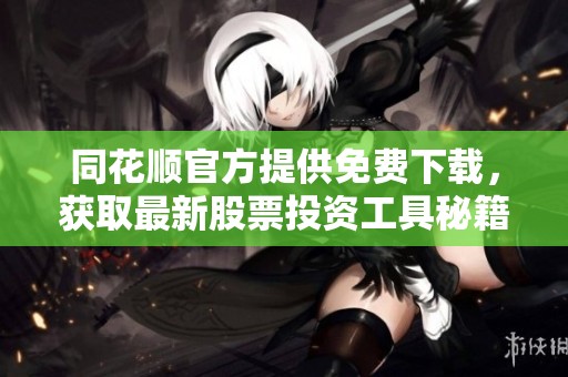 同花顺官方提供免费下载，获取最新股票投资工具秘籍！