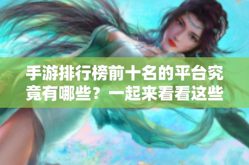 手游排行榜前十名的平台究竟有哪些？一起来看看这些游戏榜单吧