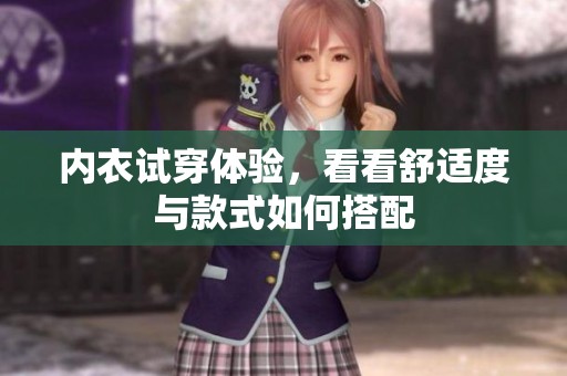 内衣试穿体验，看看舒适度与款式如何搭配