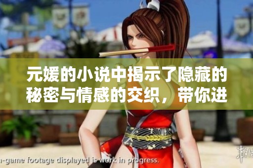 元媛的小说中揭示了隐藏的秘密与情感的交织，带你进入世界的另一面