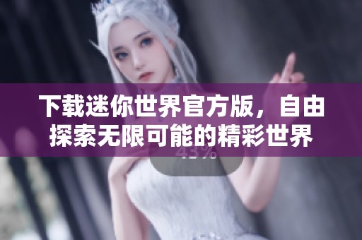 下载迷你世界官方版，自由探索无限可能的精彩世界
