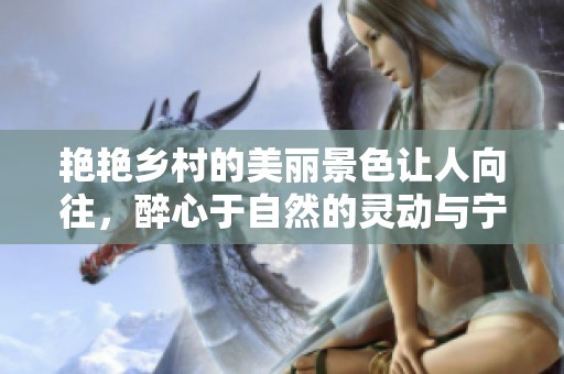 艳艳乡村的美丽景色让人向往，醉心于自然的灵动与宁静