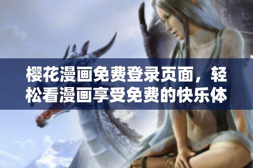 樱花漫画免费登录页面，轻松看漫画享受免费的快乐体验