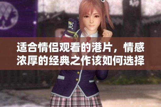 适合情侣观看的港片，情感浓厚的经典之作该如何选择呢？