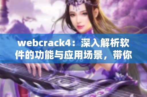 webcrack4：深入解析软件的功能与应用场景，带你了解更多实用技巧
