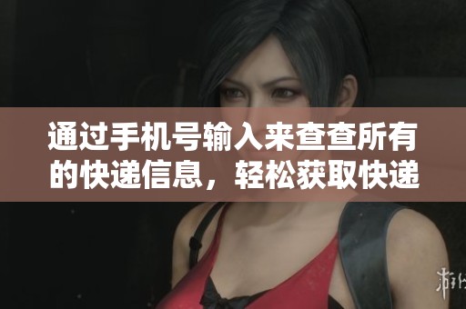 通过手机号输入来查查所有的快递信息，轻松获取快递状态与详情。