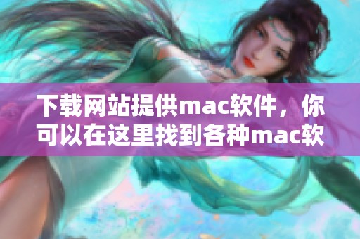 下载网站提供mac软件，你可以在这里找到各种mac软件资源