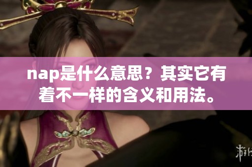 nap是什么意思？其实它有着不一样的含义和用法。