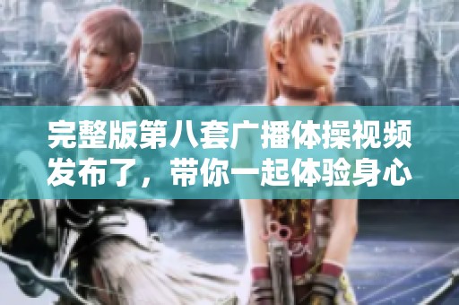 完整版第八套广播体操视频发布了，带你一起体验身心灵的全面锻炼