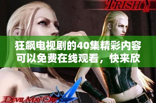 狂飙电视剧的40集精彩内容可以免费在线观看，快来欣赏这部热剧吧！