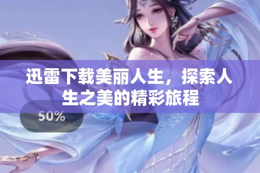 迅雷下载美丽人生，探索人生之美的精彩旅程