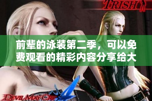 前辈的泳装第二季，可以免费观看的精彩内容分享给大家